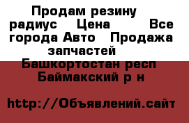 Продам резину 17 радиус  › Цена ­ 23 - Все города Авто » Продажа запчастей   . Башкортостан респ.,Баймакский р-н